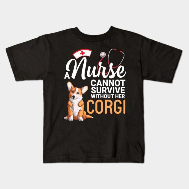 A Nurse Cannot Survive Without Her Corgi Dog Happy To Me Mom Kids T-Shirt by joandraelliot